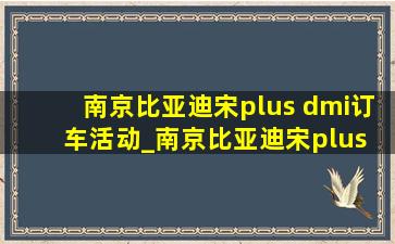 南京比亚迪宋plus dmi订车活动_南京比亚迪宋plus dm-i优惠政策